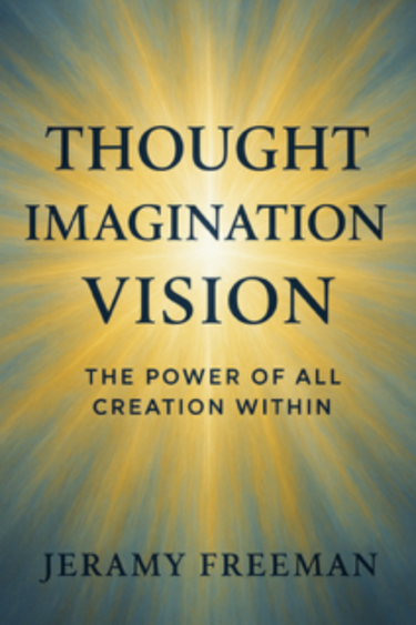 Thought • Imagination • Vision: The Power of All Creation Within